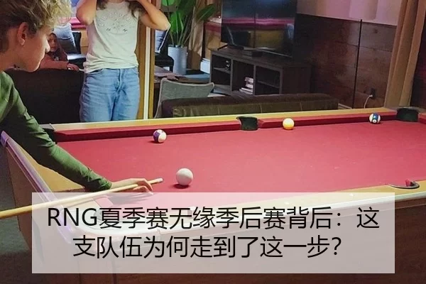 RNG夏季赛无缘季后赛背后：这支队伍为何走到了这一步？